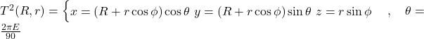  T^2(R,r) = \begin{cases} x = (R + r\cos\phi)\cos\theta \ y = (R + r\cos\phi)\sin\theta \ z = r\sin\phi \end{cases}, \quad \theta = \frac{2\pi E}{90} 