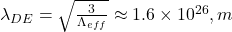     \lambda_{DE} = \sqrt{\frac{3}{\Lambda_{eff}}} \approx 1.6 \times 10^{26} , m 