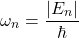 \[\omega_n = \frac{|E_n|}{\hbar}\]