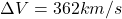 \Delta V = 362 km/s
