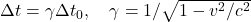 \Delta t = \gamma \Delta t_0, \quad \gamma = 1/\sqrt{1 - v^2/c^2}