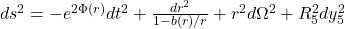 ds^2 = -e^{2\Phi(r)}dt^2 + \frac{dr^2}{1-b(r)/r} + r^2 d\Omega^2 + R_5^2 dy_5^2
