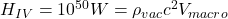 H_{IV} = 10^{50} W = \rho_{vac} c^2 V_{macro}
