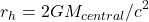 \[r_h = 2 G M_{central} / c^2\]