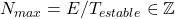 N_{max}=E/T_{estable} \in \mathbb{Z}