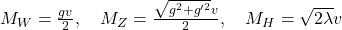  M_W = \frac{g v}{2}, \quad M_Z = \frac{\sqrt{g^2+g'^2} v}{2}, \quad M_H = \sqrt{2\lambda} v 