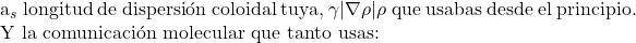 \[$a_s$ longitud de dispersi&oacute;n coloidal tuya, $\gamma|\nabla\rho|\rho$ que usabas desde el principio. Y la comunicaci&oacute;n molecular que tanto usas:\]