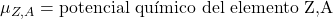 \mu_{Z,A} = \text{potencial qu&iacute;mico del elemento Z,A}