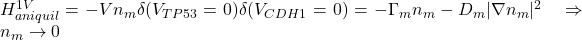 H_{aniquil}^{1V} = -V n_m \delta(V_{TP53}=0)\delta(V_{CDH1}=0) = -\Gamma_m n_m - D_m |\nabla n_m|^2 \quad \Rightarrow \quad n_m \to 0