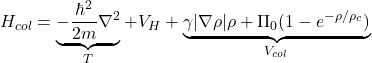 \[H_{col} = \underbrace{-\frac{\hbar^2}{2m}\nabla^2}_{T} + V_H + \underbrace{\gamma|\nabla\rho|\rho + \Pi_0(1-e^{-\rho/\rho_c})}_{V_{col}}\]