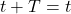 t + T = t