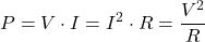 $$ P = V \cdot I = I^2 \cdot R = \frac{V^2}{R} $$