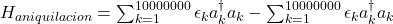 H_{aniquilacion} = \sum_{k=1}^{10000000} \epsilon_k a_k^\dagger a_k - \sum_{k=1}^{10000000} \epsilon_k a_k^\dagger a_k