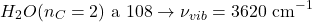 \[H_2O(n_C=2) \text{ a }108&deg; \rightarrow \nu_{vib} = 3620 \text{ cm}^{-1}\]