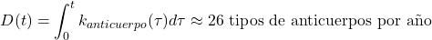 $$ D(t) = \int_0^t k_{anticuerpo}(\tau) d\tau \approx 26 \text{ tipos de anticuerpos por a&ntilde;o} $$