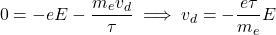 $$ 0 = -eE - \frac{m_e v_d}{\tau} \implies v_d = -\frac{e \tau}{m_e}E $$