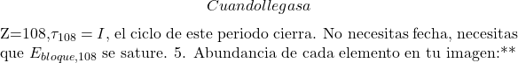 \[Cuando llegas a $Z=108$, $\tau_{108}=I$, el ciclo de este periodo cierra. No necesitas fecha, necesitas que $E_{bloque,108}$ se sature. 5. Abundancia de cada elemento en tu imagen:**\]