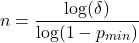 $$n = \frac{\log(\delta)}{\log(1 - p_{min})}$$