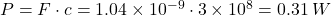 P = F \cdot c = 1.04 \times 10^{-9} \cdot 3 \times 10^8 = 0.31 \, W