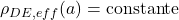  \rho_{DE,eff}(a) = \text{constante} 
