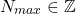 \[N_{max} \in \mathbb{Z}\]