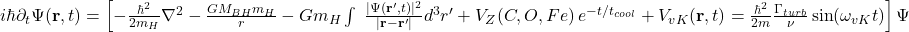 i\hbar \partial_t \Psi(\mathbf{r},t) = \left[ -\frac{\hbar^2}{2m_H}\nabla^2 - \frac{G M_{BH} m_H}{r} - G m_H \int\; \frac{|\Psi(\mathbf{r}',t)|^2}{|\mathbf{r}-\mathbf{r}'|}d^3r' + V_{Z}(C,O,Fe)\,e^{-t/t_{cool}} + V_{vK}(\mathbf{r},t) = \frac{\hbar^2}{2m}\frac{\Gamma_{turb}}{\nu}\sin(\omega_{vK} t) \right]\Psi