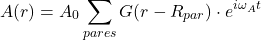 \[A(r) = A_0 \sum_{pares} G(r-R_{par}) \cdot e^{i \omega_A t}\]