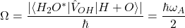 \[\Omega = \frac{|\langle H_2O^* | \hat{V}_{OH} | H+O \rangle|}{\hbar} = \frac{\hbar \omega_A}{2}\]