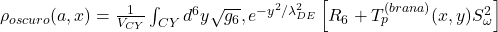     \rho_{oscuro}(a,x) = \frac{1}{V_{CY}} \int_{CY} d^6y \sqrt{g_6} , e^{-y^2/\lambda_{DE}^2} \left[ R_6 + T_p^{(brana)}(x,y) S_{\omega}^2 \right] 