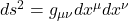 ds^2 = g_{\mu\nu} dx^\mu dx^\nu