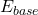 E_{base}