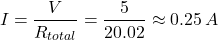 $$ I = \frac{V}{R_{total}} = \frac{5}{20.02} \approx 0.25 \, A $$
