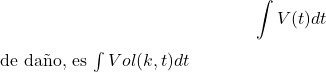 Rendered by QuickLaTeX.com $$\int V(t)dt$ de daño, es $\int Vol(k,t)dt$$