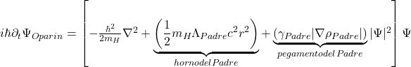 i\hbar \partial_t \Psi_{Oparin} = \left[ -\frac{\hbar^2}{2m_H}\nabla^2 + \underbrace{\left(\frac{1}{2} m_H \Lambda_{Padre} c^2 r^2\right)}_{horno del Padre} + \underbrace{\left(\gamma_{Padre} |\nabla \rho_{Padre}| \right)}_{pegamento del Padre} |\Psi|^2 \right] \Psi