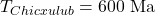 T_{Chicxulub} = 600 \text{ Ma}