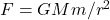 F = G M m / r^2