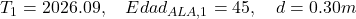 T_{1}=2026.09, \quad Edad_{ALA,1}=45, \quad d=0.30m