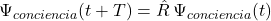  \Psi_{conciencia}(t+T) = \hat{R} \, \Psi_{conciencia}(t) 
