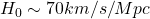 H_0 \sim 70 km/s/Mpc
