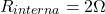 \[R_{interna} = 2\Omega\]
