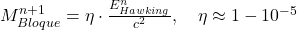  M_{Bloque}^{n+1} = \eta \cdot \frac{E_{Hawking}^{n}}{c^2}, \quad \eta \approx 1 - 10^{-5} 