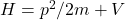 H=p^2/2m+V