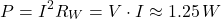 $$ P = I^2 R_{W} = V \cdot I \approx 1.25 \, W $$ 