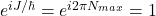 e^{iJ/\hbar}=e^{i2\pi N_{max}}=1