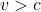 v > c