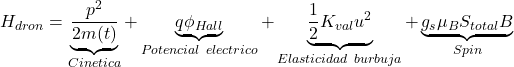 Rendered by QuickLaTeX.com H_{dron} = \underbrace{\frac{p^2}{2m(t)}}_{Cinetica} + \underbrace{q \phi_{Hall}}_{Potencial\ electrico} + \underbrace{\frac12 K_{val} u^2}_{Elasticidad\ burbuja} + \underbrace{g_s \mu_B S_{total} B}_{Spin}