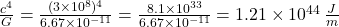 \frac{c^4}{G} = \frac{(3 \times 10^8)^4}{6.67 \times 10^{-11}} = \frac{8.1 \times 10^{33}}{6.67 \times 10^{-11}} = 1.21 \times 10^{44} \, \frac{J}{m}