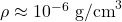 \rho \approx 10^{-6} \text{ g/cm}^3