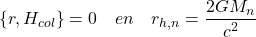 \[\{r, H_{col}\} = 0 \quad en \quad r_{h,n} = \frac{2 G M_n}{c^2}\]