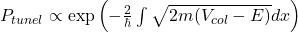 P_{tunel} \propto \exp\left(-\frac{2}{\hbar}\int \sqrt{2m(V_{col}-E)}dx\right)